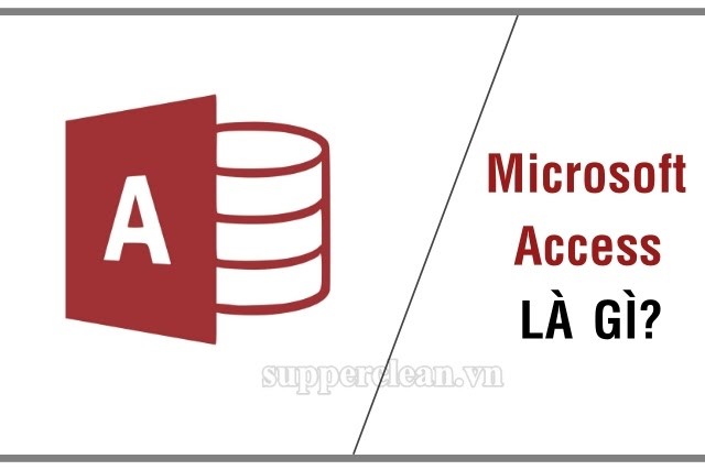 Microsoft Access Là Gì? Lý Do Nên Sử Dụng Microsoft Access? - Máy Hút Bụi  Supper Clean