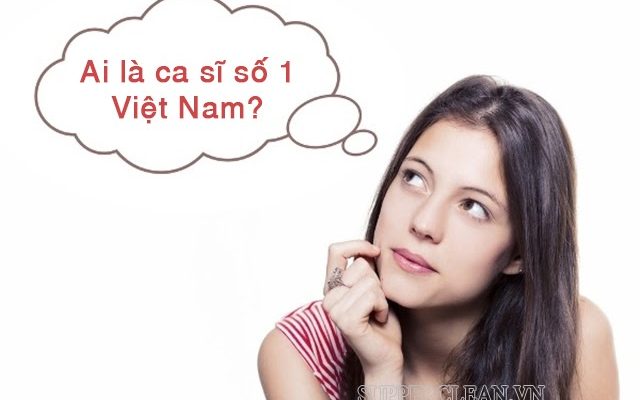 ai là ca sĩ số 1 việt nam