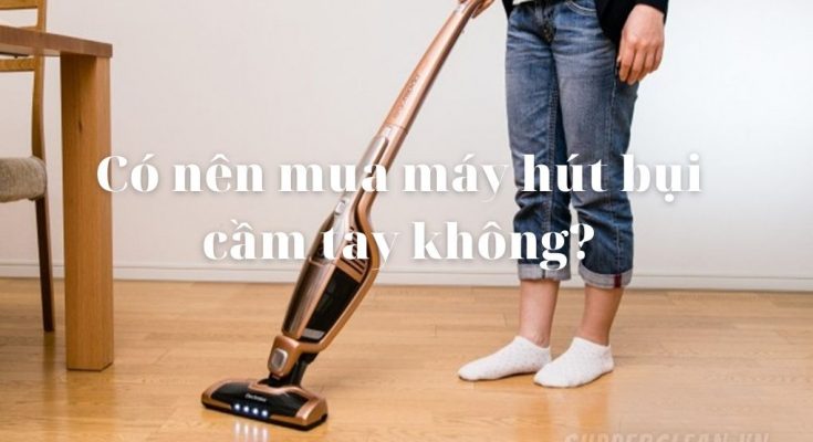 có nên mua máy hút bụi cầm tay