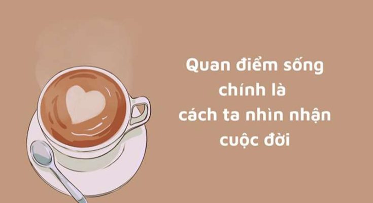 Quan điểm sống là cách mà ta nhìn nhận cuộc đời