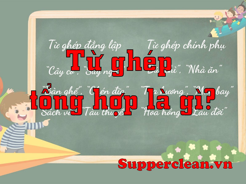 Từ ghép tổng hợp là gì