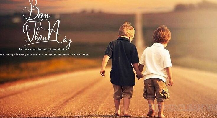 Bạn thân là người bạn thật sự, vượt qua mọi sự hiểu lầm, ghen tị, giận dỗi để luôn ở bên cạnh nhau