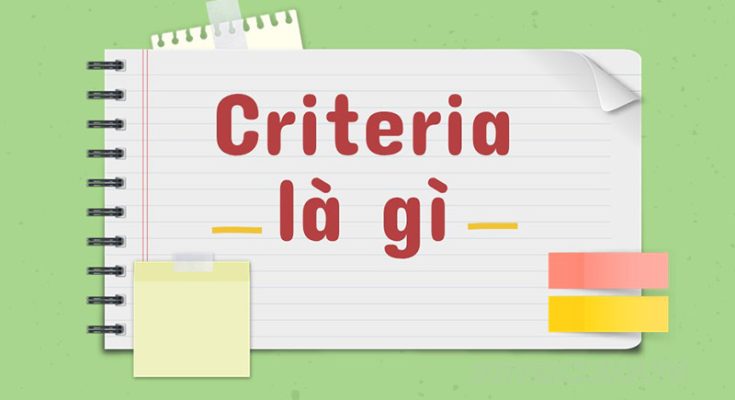 Criteria có nghĩa là tiêu chuẩn, nguyên tắc,...