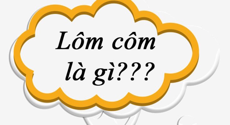 Giải thích ý nghĩa của từ “lôm côm”